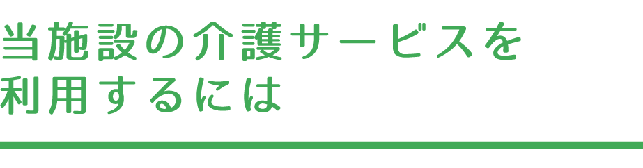 当施設の介護サービスを利用するには